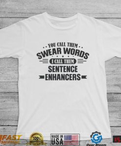 You Call Them Swear Words I Call Them Sentence Enhancers Shirt