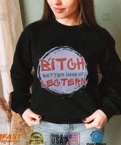 Bitch Better have my Lectern Shirt