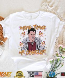 Chandler Bing More Turkey Friends Giving T Shirt