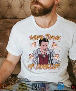 Chandler Bing More Turkey Friends Giving T Shirt