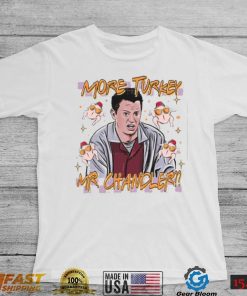 Chandler Bing More Turkey Friends Giving T Shirt