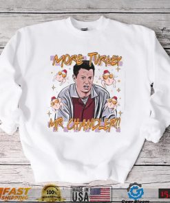 Chandler Bing More Turkey Friends Giving T Shirt