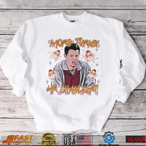 Chandler Bing More Turkey Friends Giving T Shirt