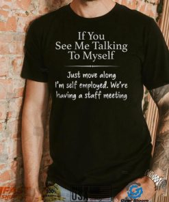 If You See Me Talking To Myself Shirt