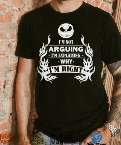 I'm Not Arguing I'm Explaining Why I'm Right Shirt