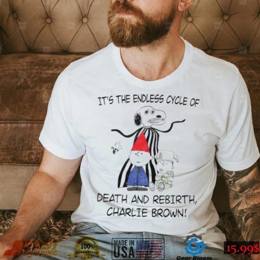It’s the endless cycle of death and rebirth Charlie Brown shirt