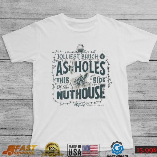 Jolly bunch of assholes this side of the nuthouse Christmas shirt