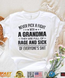 Never Pick A Fight With A Grandma They Are Full Of Rage And Sick Of Everyone’s Shit Shirt