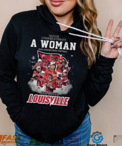 Never Underestimate A Woman Who Understands Football 25 And Loves Louisville Shirt