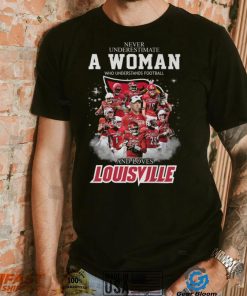 Never Underestimate A Woman Who Understands Football 25 And Loves Louisville Shirt