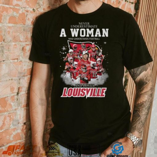 Never Underestimate A Woman Who Understands Football 25 And Loves Louisville Shirt