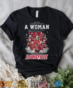 Never Underestimate A Woman Who Understands Football 25 And Loves Louisville Shirt