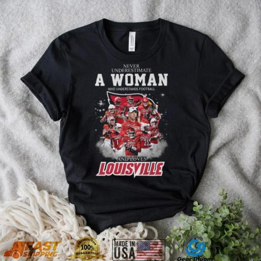 Never Underestimate A Woman Who Understands Football 25 And Loves Louisville Shirt