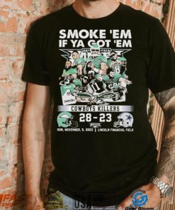 Smoke Em If Ya Got Em Cowboys Killers Philadelphia Eagles 28 – 23 Dallas Cowboys Shirt