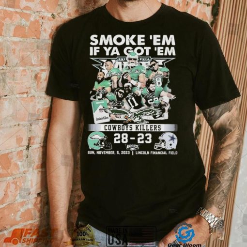 Smoke Em If Ya Got Em Cowboys Killers Philadelphia Eagles 28 – 23 Dallas Cowboys Shirt