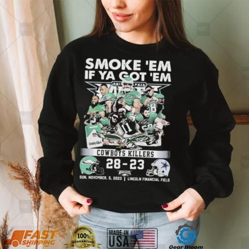 Smoke Em If Ya Got Em Cowboys Killers Philadelphia Eagles 28 – 23 Dallas Cowboys Shirt