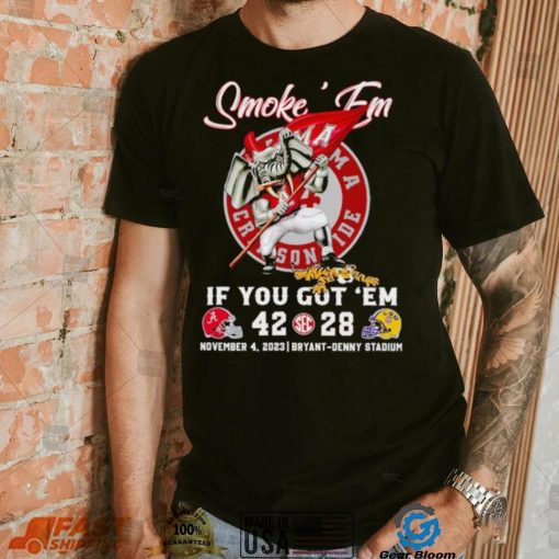 Smoke ’em if you got ’em Alabama 42 28 LSU Tigers November 4 2023 shirt