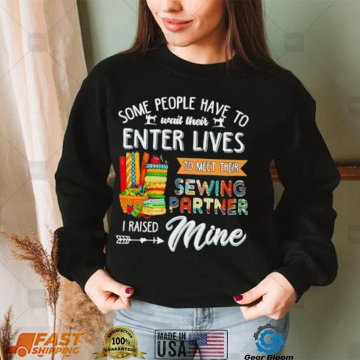 Some people have to wait their enter lives to meet their sewing partner shirt