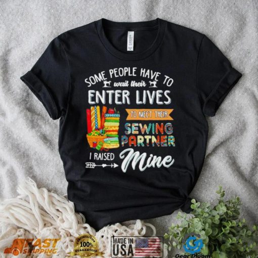 Some people have to wait their enter lives to meet their sewing partner shirt