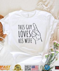 This guy loves his wife finger shirt