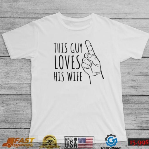 This guy loves his wife finger shirt