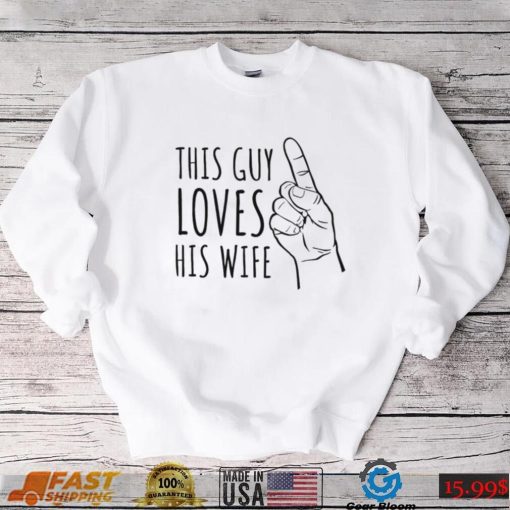 This guy loves his wife finger shirt