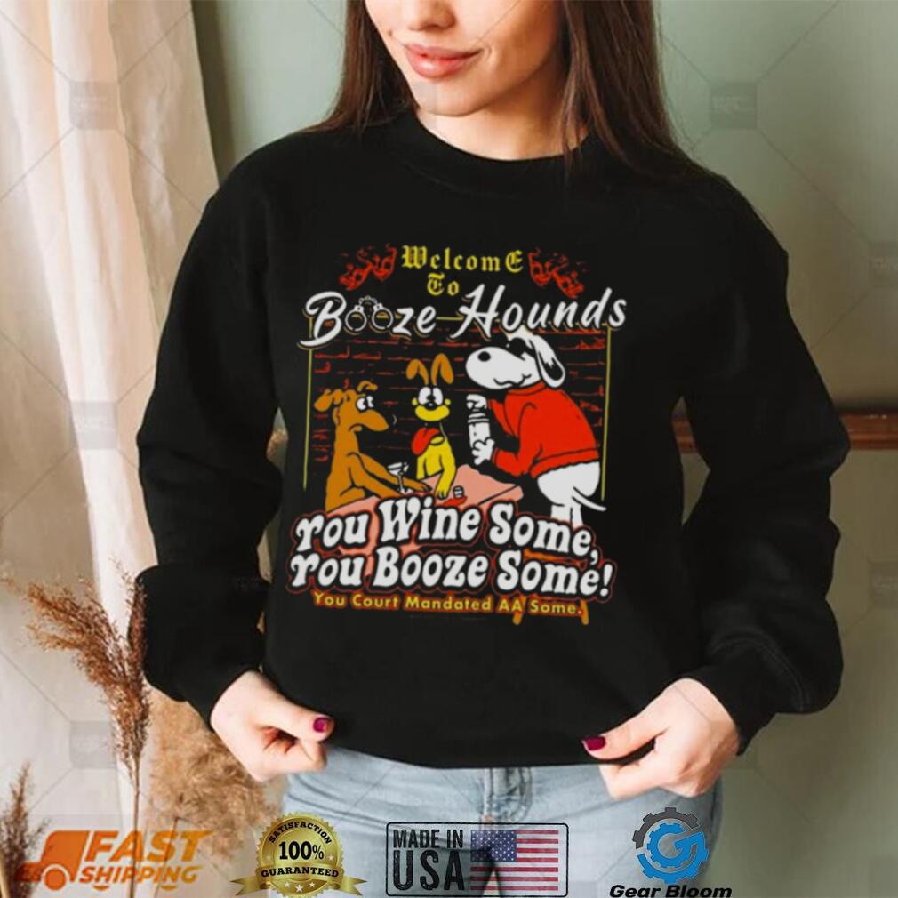 Welcome To Booze Hounds You Wine Some You Booze Some T Shirt