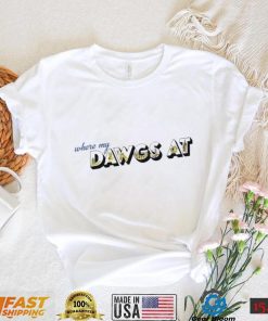 Where my dawgs at shirt