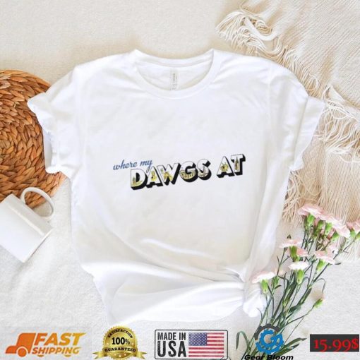 Where my dawgs at shirt