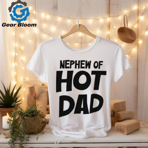 2024 Nephew Of Hot Dad t shirt