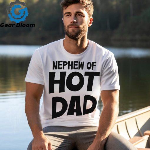 2024 Nephew Of Hot Dad t shirt