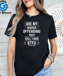 Are My Words Offending You Call 1 800 Stfu t shirt