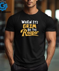 Awesome When it’s grim be the grim reaper shirt