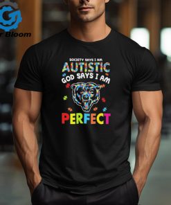 Chicago Bears society says I am Autistic god says I am perfect shirt