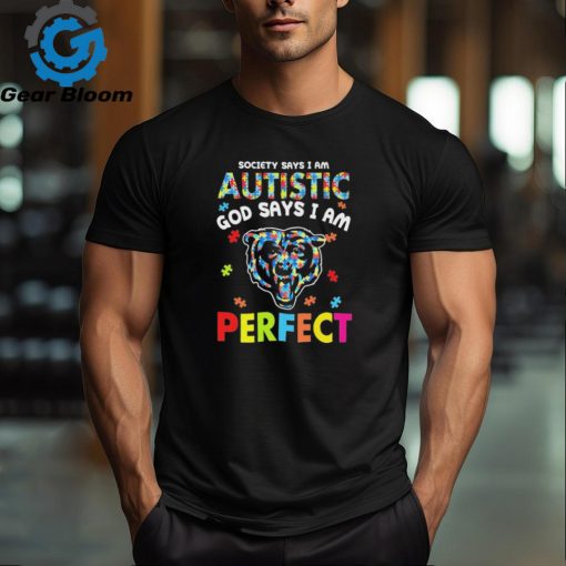 Chicago Bears society says I am Autistic god says I am perfect shirt