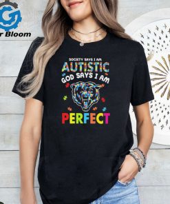 Chicago Bears society says I am Autistic god says I am perfect shirt