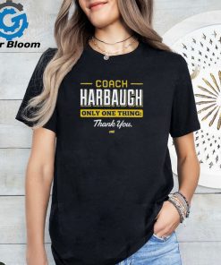 Coach Harbaugh Only One Thing Thank You Shirt