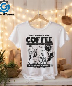 Does Anybody Want Coffee I Just Made A Fresh Pot Of Coffee t shirt