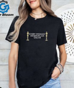 Every Woman Deserves An Oscar t shirt