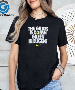 Go Ducks The Grass Is Damn Green In Eugene T Shirt