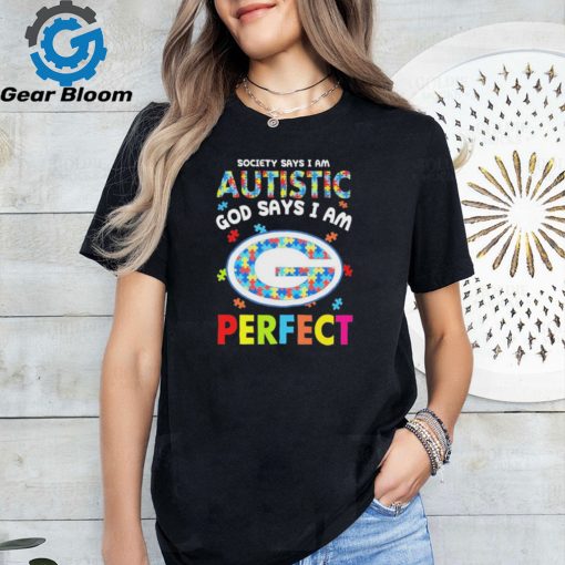 Green Bay Packers society says I am Autistic god says I am perfect shirt