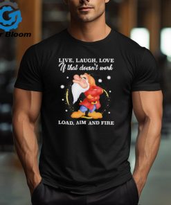 Grumpy live laugh love If that doesn’t work load aim and fire shirt