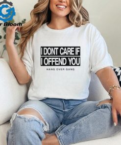 I Dont Care If I Offend You Shirt