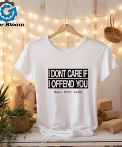 I Dont Care If I Offend You Shirt