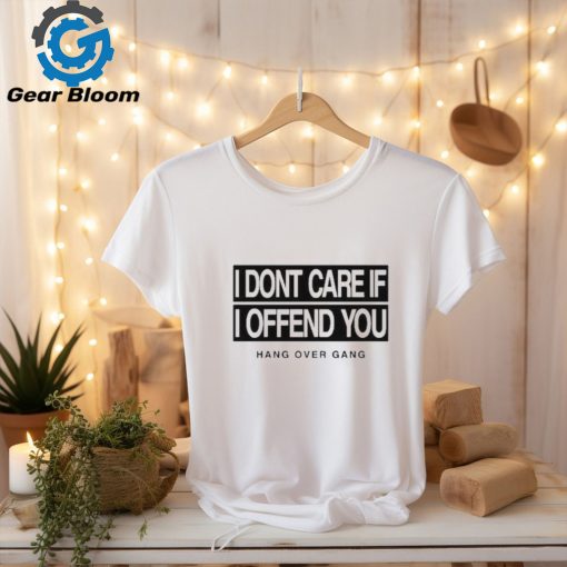 I Dont Care If I Offend You Shirt