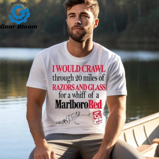 I Theclassyshirts Would Crawl Through 20 Miles Of Razors And Glass For A Whiff Of A Marlboro Red Shirt