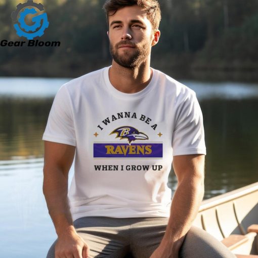 I Wanna Be A Ravens When I Grow Up Shirt