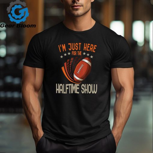 Im Just Here for the Halftime Show Football T Shirt ,Super Bowl 2024 Tees