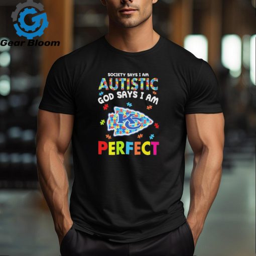 Kansas City Chiefs society says I am Autistic god says I am perfect shirt