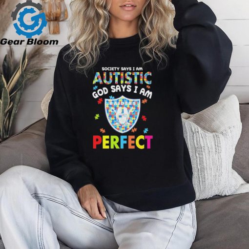 Las Vegas Raiders society says I am Autistic god says I am perfect shirt